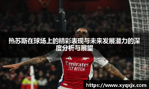 热苏斯在球场上的精彩表现与未来发展潜力的深度分析与展望